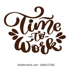 Time to work typography Vector vintage text, hand drawn lettering phrase. Ink illustration. Modern brush calligraphy. Isolated on white background