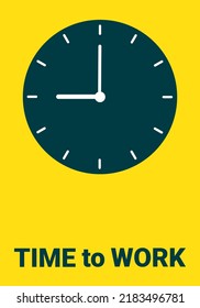 Time To Work. Wall Clock Showing The Beginning Of The Working Day. Poster With Typographic Text And A Clock On A Yellow Background. Time Management Concept