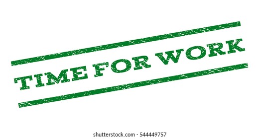 Time For Work watermark stamp. Text caption between parallel lines with grunge design style. Rubber seal stamp with scratched texture. Vector green color ink imprint on a white background.