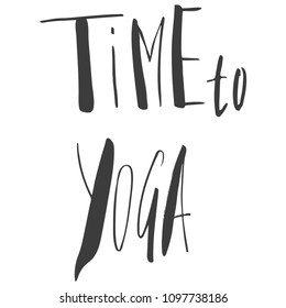 time to yoga inscription, quote about yoga life, hand lettered phrase black isolated on white background