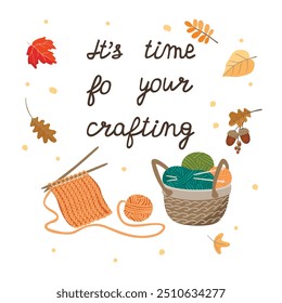 Time for your crafting poster with knitting.Cartoon card with handwritten, basket with skeins, knitwear and fall leaves.Autumn design  isolated on white background.Vector hand drawn flat illustration.