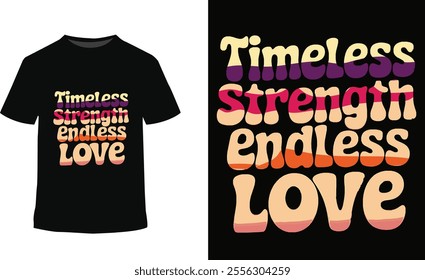  "Timeless Strength, Endless Love," symbolizing enduring resilience and infinite affection. Perfect for t-shirts,