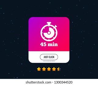 Timer sign icon. 45 minutes stopwatch symbol. Web or internet icon design. Rating stars. Just click button. Vector