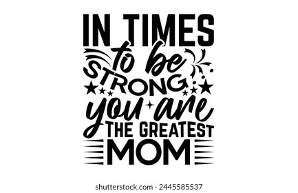 In times to be strong… you - Mom t-shirt design, isolated on white background, this illustration can be used as a print on t-shirts and bags, cover book, template, stationary or as a poster.