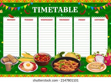 Timetable schedule mexican food. Vector weekly lessons planner with tex mex taco, enchilada, huevos rancheros, bean soup and corn, chili pepper, tamale, fajitas, dragon or star fruit, tea and sauce