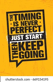 The Timing Is Never Perfect. Just Start. Then Keep Going. Inspiring Creative Motivation Quote Poster Template. Vector Typography Banner Design Concept On Grunge Texture Rough Background
