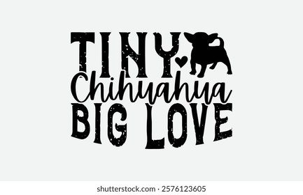 Tiny Chihuahua Big Love - Chihuahua Dog t - shirt design, Isolated on white background, Illustration for prints and bags, posters, cards, Calligraphy graphic design. EPS 10