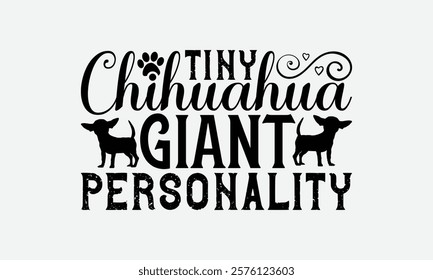 Tiny Chihuahua Giant Personality - Chihuahua Dog t - shirt design, Isolated on white background, Illustration for prints and bags, posters, cards, Calligraphy graphic design. EPS 10