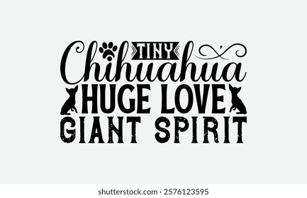 Tiny Chihuahua Huge Love Giant Spirit - Chihuahua Dog t - shirt design, Hand drawn vintage with lettering decoration elements, Silhouette Cameo, Files for Cutting, Isolated white background. EPS 10