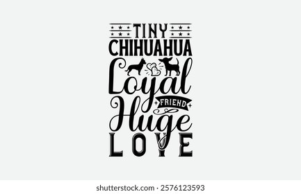 Tiny Chihuahua Loyal Friend Huge Love - Chihuahua Dog t - shirt design, Isolated on white background, Illustration for prints and bags, posters, cards, Calligraphy graphic design. EPS 10