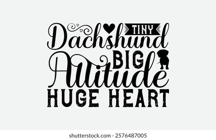 Tiny Dachshund Big Attitude Huge Heart - Dachshund Dog t - shirt design, Hand drawn vintage lettering, illustration for prints on bags, posters Vector template, EPS 10