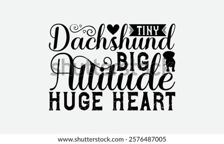 Tiny Dachshund Big Attitude Huge Heart - Dachshund Dog t - shirt design, Hand drawn vintage lettering, illustration for prints on bags, posters Vector template, EPS 10