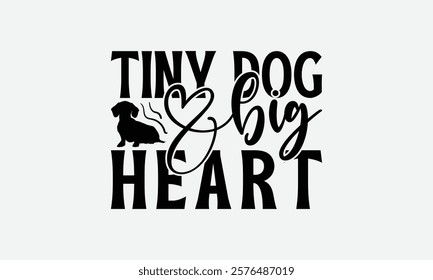 Tiny Dog Big Heart - Dachshund Dog t - shirt design, Hand drawn vintage with lettering decoration elements, Silhouette Cameo, Cricut, Files for Cutting, Isolated on white background. EPS 10