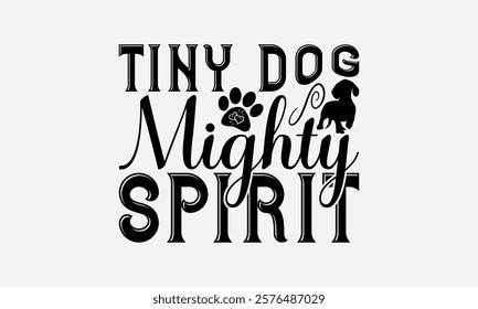 Tiny Dog Mighty Spirit - Dachshund Dog t - shirt design, Hand drawn vintage lettering, illustration for prints on bags, posters Vector template, EPS 10