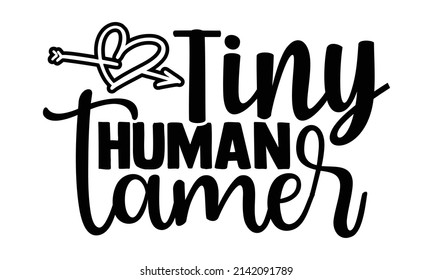 Tiny human tamer- Mother's day t-shirt design, Hand drawn lettering phrase, Calligraphy t-shirt design, Isolated on white background, Handwritten vector sign, SVG, EPS 10 svg