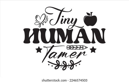 Tiny human tamer Svg, Teacher SVG, Teacher SVG t-shirt design, Hand drawn lettering phrases, templet, Calligraphy graphic design, SVG Files for Cutting Cricut and Silhouette svg