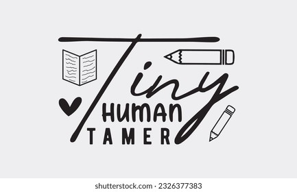 Tiny human tamer svg, Teacher SVG Bundle, School and Teach, Back to School svg, Teacher Gift , Teacher Shirt, Cut Files for Cricut svg