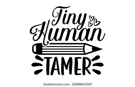 Tiny human tamer- Teacher t- shirt design, Handmade calligraphy vector illustration for Cutting Machine, Silhouette Cameo, Cricut, greeting card template with typography text white background.