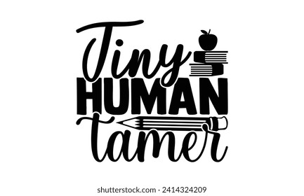 Tiny human tamer - Teacher T Shirt Design, Modern calligraphy, Typography Vector for poster, banner, flyer and mug.
