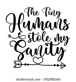 The Tiny Humans stole my sanity - Super mom, for holiday Mother Day, greeting card, lettering isolated on white, calligraphic inscription