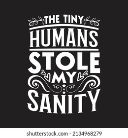 The tiny humans stole my sanity - Mother's day lettering typographic quotes design.