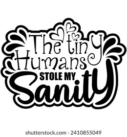 tiny humans stole my sanity black vector graphic design and cut file