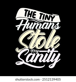 The Tiny Humans Stole My Sanity Typography Retro T shirt Inspirational Say Illustration Art Design