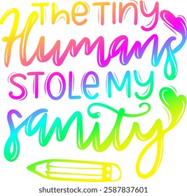 the tiny humans stole my sanity teacher rainbow colorful bright vibrant vector graphic design file