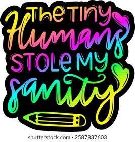 the tiny humans stole my sanity teacher rainbow colorful bright vibrant vector graphic design file