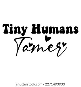Tiny humans tamer Mother's day shirt print template,  typography design for mom mommy mama daughter grandma girl women aunt mom life child best mom adorable shirt