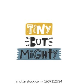 Tiny but mighty colored lettering. Baby vector stylized typography. Kids print. Hand drawn phrase poster, banner, sticker design element for nursery