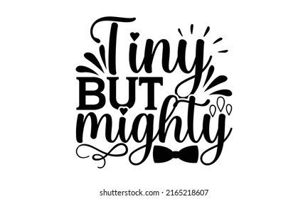 Tiny but mighty - Cute Baby t shirts design, Hand drawn lettering phrase, Calligraphy t shirt design, Isolated on white background, svg Files for Cutting Cricut and Silhouette, EPS 10, card, flyer svg
