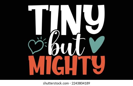 Tiny But Mighty - New Born Baby Hand drawn vintage illustration with hand-lettering and decoration elements, prints on t-shirts and bags, svg, posters, cards   svg