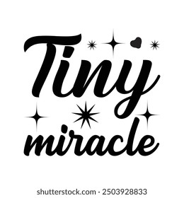 Tiny Miracle, Newborn Onesie Design, Baby Quote Typography Shirt Design Vector