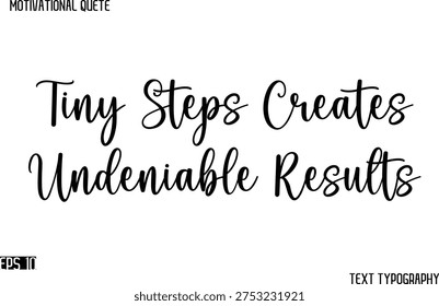 Tiny Steps Creates Undeniable Results   - Cursive Typography Text Design Of Motivational Quote