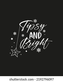 Tipsy and Bright Inspirational Slogan Inscription. 
Vector Christmas Quotes. Illustration for Prints on T-Shirts 
and bags, Posters, Cards. 