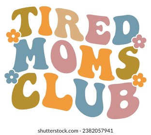 Tired mom’s club Svg,Mom Life,Mother's Day,Stacked Mama,Boho Mama , Trendy ,vintage,wavy stacked letters,Retro , Groovy     svg