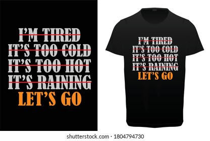 I am tired its too cold its too hot its raining Let's go typography t-shirt vector design, Gym, fitness and workout quotes, motivational and inspirational lettering, T-shirt resources, 