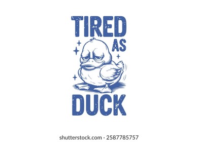 Tired as Duck, Funny Sarcastic Animal Typography T Shirt Design