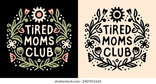 Tired mom club lettering badge. Funny quotes for mothers day apparel. Boho retro celestial floral witchy aesthetic. Cute fun text vector design for exhausted moms t-shirt, sticker and printable gifts.