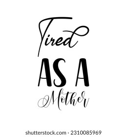 tired as a mother black lettering quote