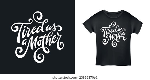 Tired as a mother hand drawn calligraphy. Motherhood funny t-shirt design. Vector illustration.