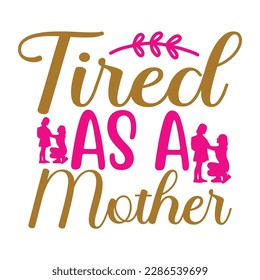 tired as a mother, Mother's day t shirt print template,  typography design for mom mommy mama daughter grandma girl women aunt mom life child best mom adorable shirt