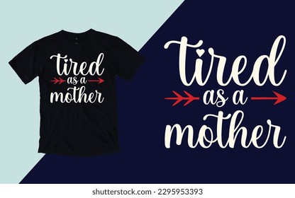 Tired as a mother, Mother's Day T shirt svg