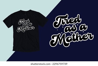 Tired As a Mother, Mother's Day  T shirt svg