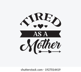 Tired as a mother, Printable Vector Illustration. Happy Mother's Day Great for badge T-shirts and postcard designs. Mother's day card with heart. Vector graphic illustration