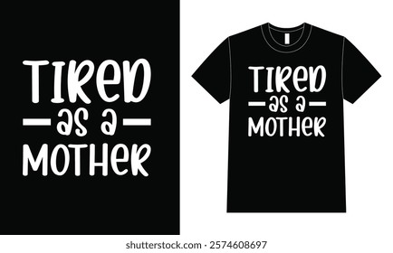 Tired As A Mother Shirt Design, Shirt Design For Mother Day.