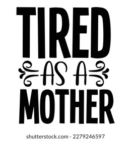 Tired As A Mother Super Mom, Super Wife, Super Tired. Mother- Mother's Day T-Shirt Design, Posters, Greeting Cards, Textiles, and Sticker Vector Illustration svg