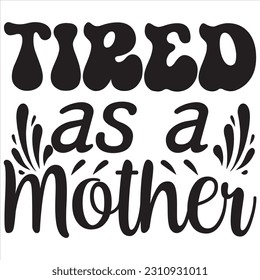 Tired as a mother, Svg t-shirt design and vector file. svg