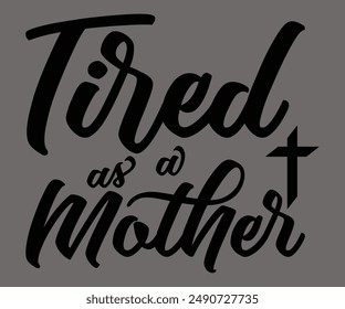 Tired As A Mother Svg,Jesus Svg,Faith Svg,Says Svg,Funny Svg,Dog Mom,Christian Svg,Says Quotes,Calligraphy T-shirt, Vintage